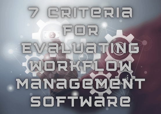 7 Criteria for Evaluating Workflow Management Software