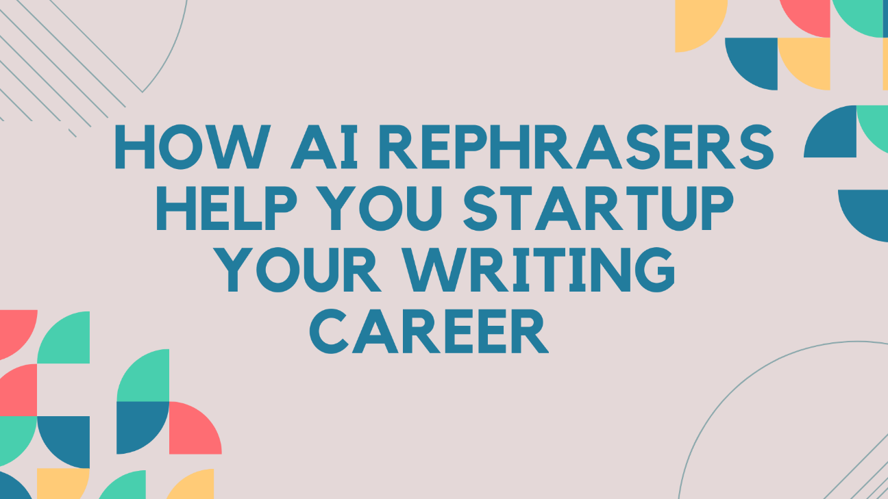 How AI Rephrasers Help You Startup Your Writing Career