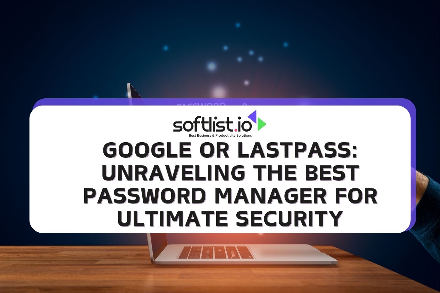Google or LastPass: Unraveling the Best Password Manager for Ultimate Security