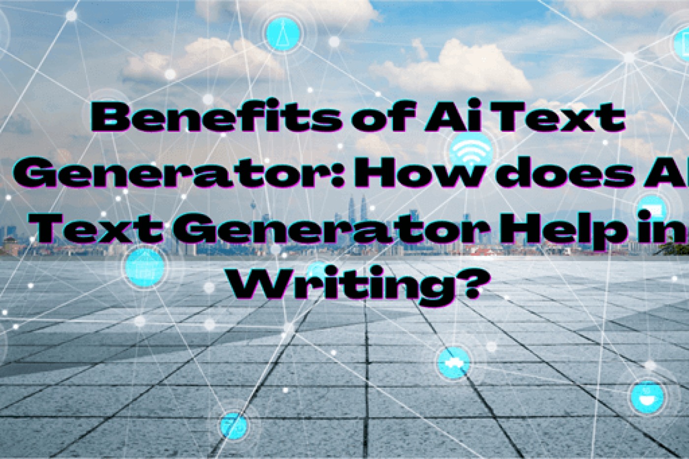 Benefits of Ai Text Generator