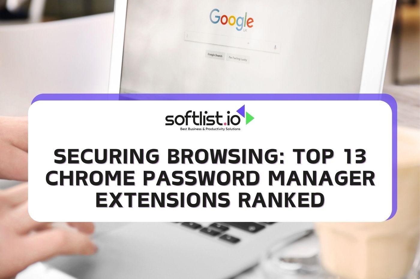 Securing Browsing: Top 13 Chrome Password Manager Extensions Ranked